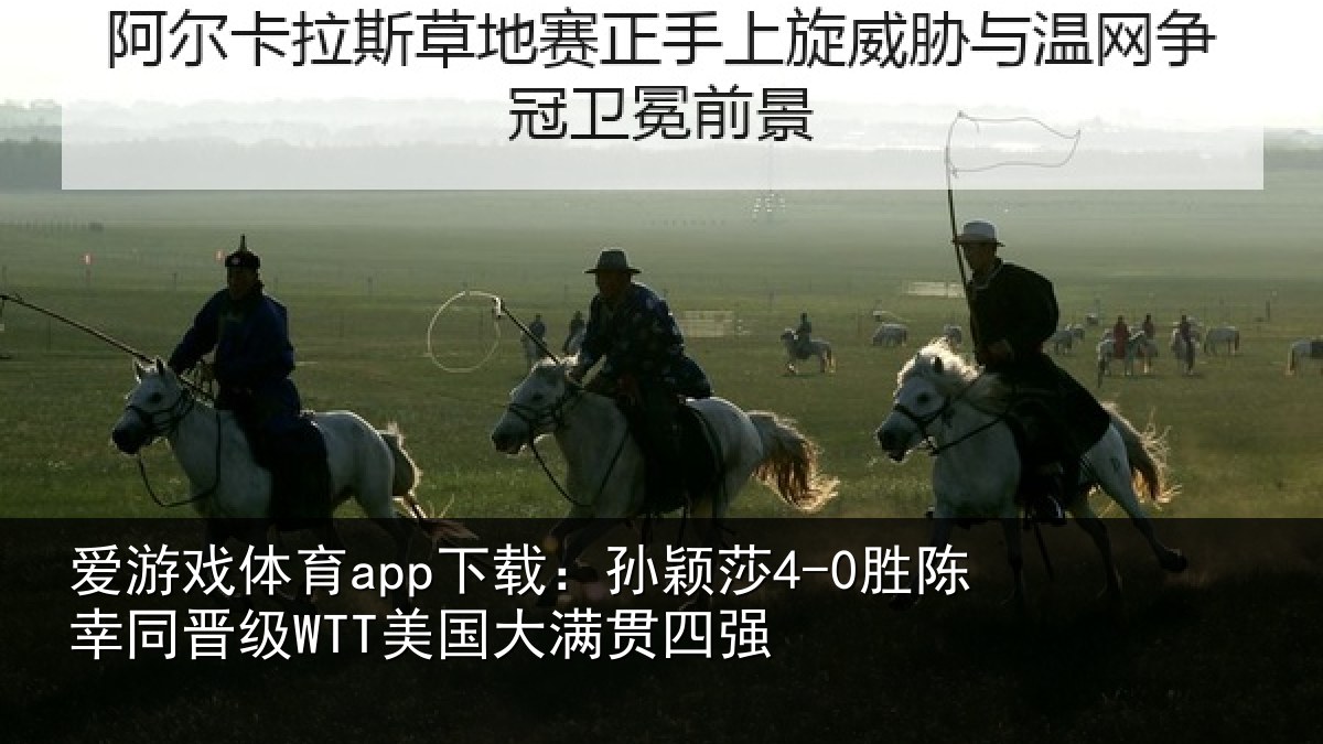 爱游戏体育app下载：孙颖莎4-0胜陈幸同晋级WTT美国大满贯四强