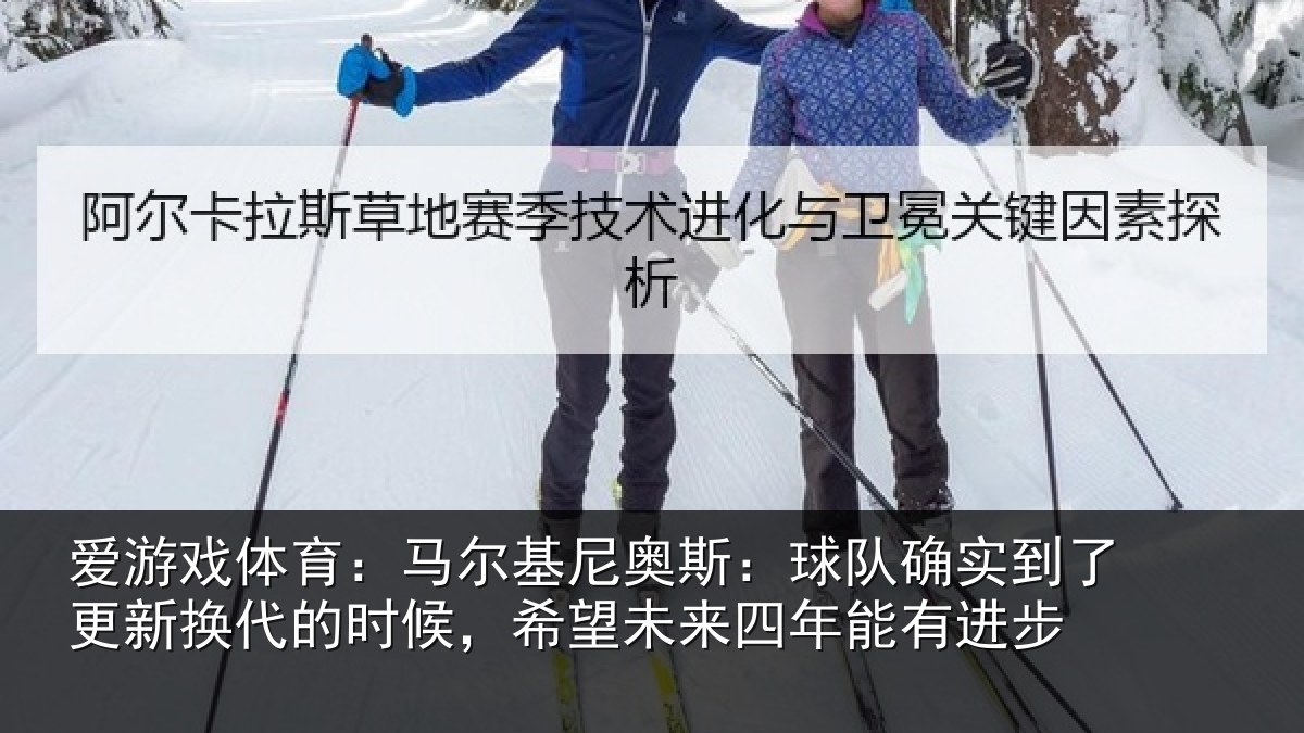 爱游戏体育：马尔相关情况到了相关情况望未来四年能有进步
