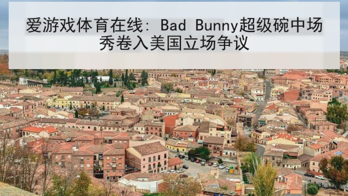 爱游戏体育在线: Bad Bunny超级碗中场秀卷入美国立场争议