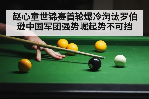 赵心童世锦赛首轮爆冷淘汰罗伯逊中国军团强势崛起势不可挡